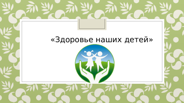 «Здоровье наших детей» 