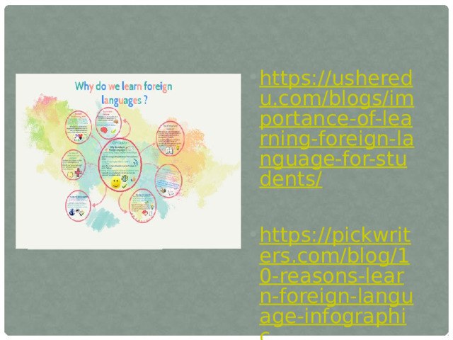 https://usheredu.com/blogs/importance-of-learning-foreign-language-for-students/ https://pickwriters.com/blog/10-reasons-learn-foreign-language-infographic 