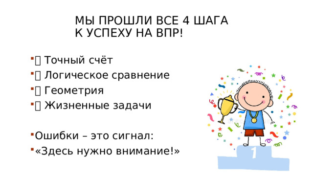 Мы прошли все 4 шага  к успеху на ВПР!   ✅ Точный счёт ✅ Логическое сравнение ✅ Геометрия ✅ Жизненные задачи Ошибки – это сигнал: «Здесь нужно внимание!» 