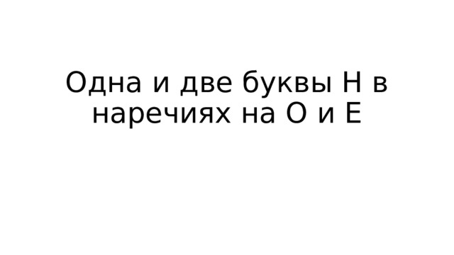 Одна и две буквы Н в наречиях на О и Е 