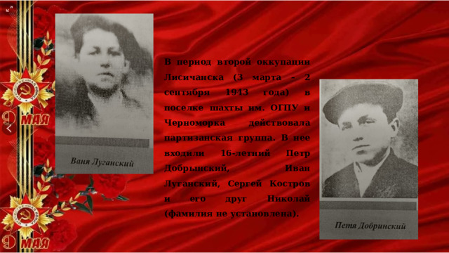 В период второй оккупации Лисичанска (3 марта – 2 сентября 1943 года) в поселке шахты им. ОГПУ и Черноморка действовала партизанская группа. В нее входили 16-летний Петр Добрынский, Иван Луганский, Сергей Костров и его друг Николай (фамилия не установлена). 