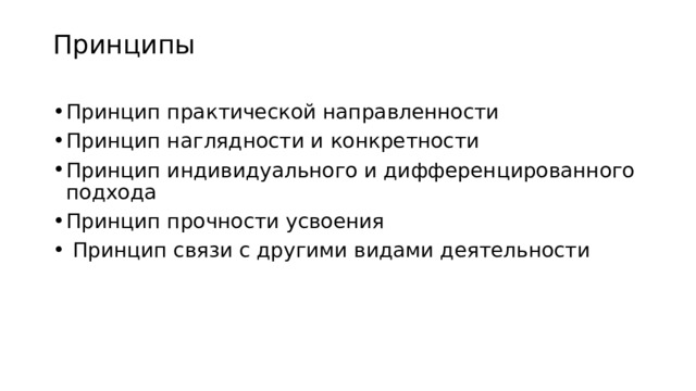 Принципы Принцип практической направленности Принцип наглядности и конкретности Принцип индивидуального и дифференцированного подхода Принцип прочности усвоения  Принцип связи с другими видами деятельности 