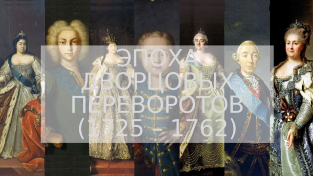 Эпоха дворцовых переворотов (1725 – 1762) 