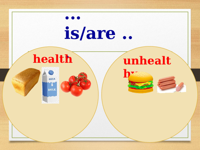 ... is/are ... healthy unhealthy 