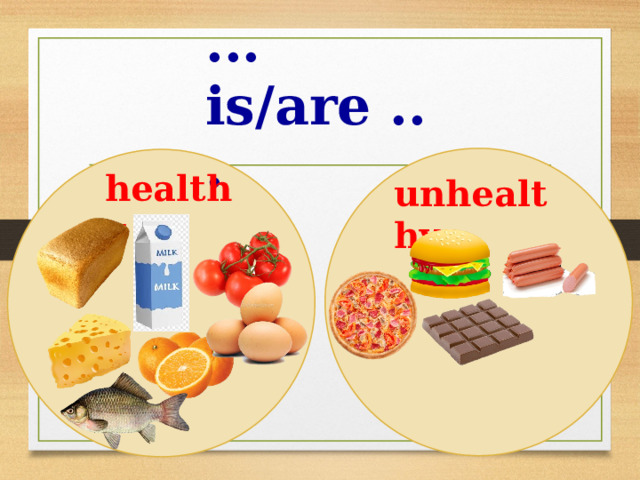 ... is/are ... healthy unhealthy 