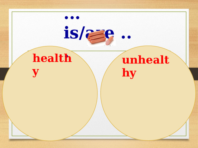 ... is/are ... healthy unhealthy 