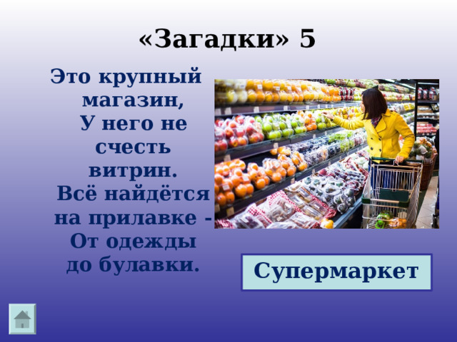 «Загадки» 5 Это крупный магазин,  У него не счесть витрин.  Всё найдётся на прилавке -  От одежды до булавки.   Супермаркет 