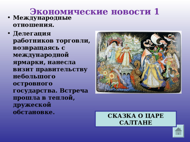 Экономические новости 1 Международные отношения. Делегация работников торговли, возвращаясь с международной ярмарки, нанесла визит правительству небольшого островного государства. Встреча прошла в теплой, дружеской обстановке.  СКАЗКА О ЦАРЕ САЛТАНЕ 