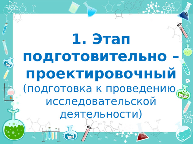 1. Этап подготовительно – проектировочный (подготовка к проведению исследовательской деятельности)   