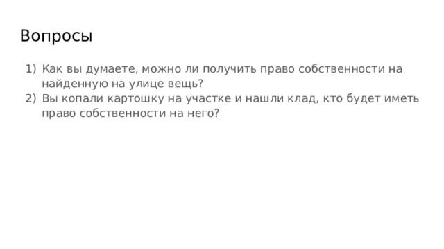 Вопросы Как вы думаете, можно ли получить право собственности на найденную на улице вещь? Вы копали картошку на участке и нашли клад, кто будет иметь право собственности на него? 