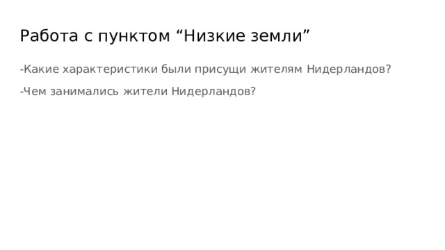 Работа с пунктом “Низкие земли” -Какие характеристики были присущи жителям Нидерландов? -Чем занимались жители Нидерландов? 