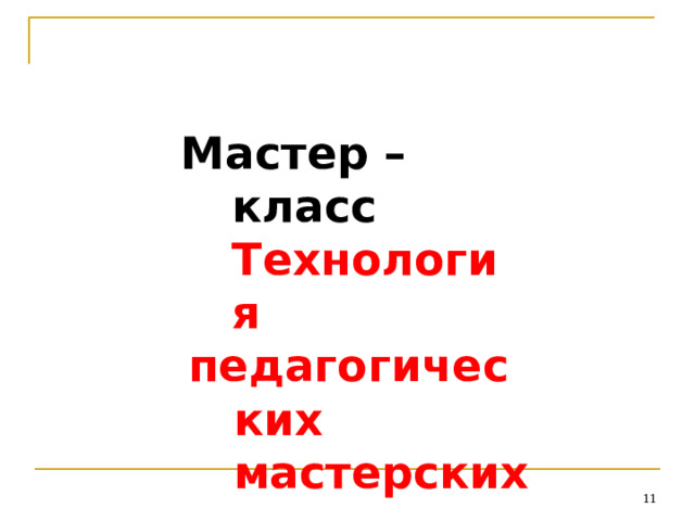 Мастер  –  класс Технология педагогических мастерских  
