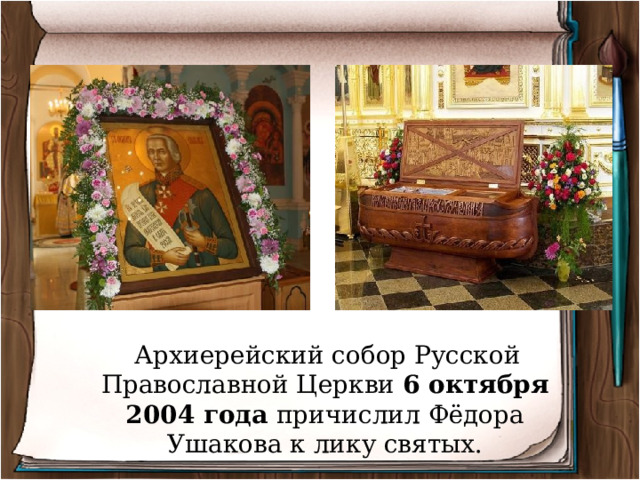  Архиерейский собор Русской Православной Церкви 6 октября 2004 года причислил Фёдора Ушакова к лику святых. 