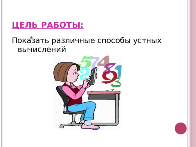 ЦЕЛЬ РАБОТЫ: Показать различные способы устных вычислений 