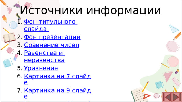Источники информации Фон титульного слайда  Фон презентации Сравнение чисел Равенства и неравенства Уравнение Картинка на 7 слайде Картинка на 9 слайде Картинка на 11 слайде Картинка на 13 слайде Картинка на 15 слайде 