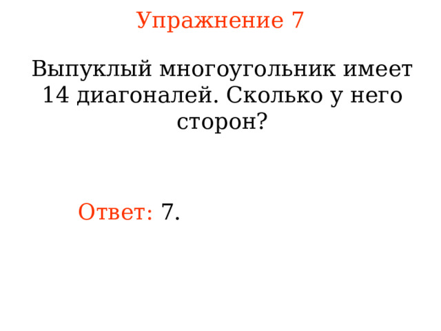 Упражнение 7 Выпуклый многоугольник имеет 14 диагоналей. Сколько у него сторон? Ответ: 7. В режиме слайдов ответы появляются после кликанья мышкой  