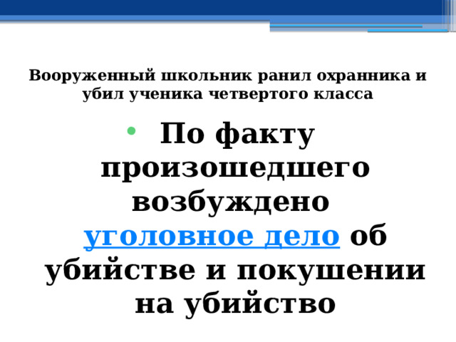 Вооруженный школьник ранил охранника и убил ученика четвертого класса По факту произошедшего возбуждено  уголовное дело  об убийстве и покушении на убийство 