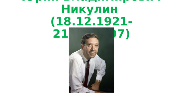 Юрий Владимирович Никулин  (18.12.1921-21.08.1997) 