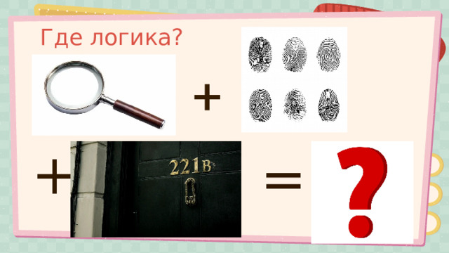 Где логика? + = 