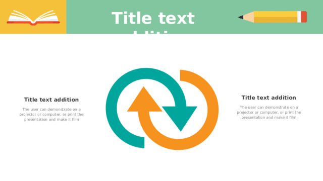Title text addition Title text addition Title text addition The user can demonstrate on a projector or computer, or print the presentation and make it film The user can demonstrate on a projector or computer, or print the presentation and make it film 