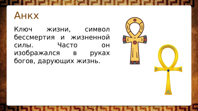 Анкх Ключ жизни, символ бессмертия и жизненной силы. Часто он изображался в руках богов, дарующих жизнь. 