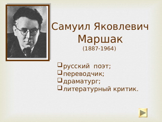 Самуил Яковлевич Маршак  (1887-1964)   русский поэт; переводчик; драматург; литературный критик. 