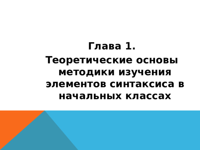 Глава 1. Теоретические основы методики изучения элементов синтаксиса в начальных классах 