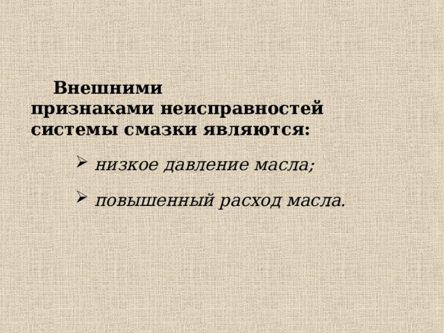Внешними признаками неисправностей системы смазки являются:  низкое давление масла;  повышенный расход масла.  низкое давление масла;  повышенный расход масла. 
