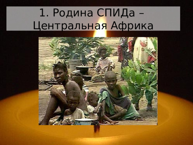 1. Родина СПИДа –  Центральная Африка 