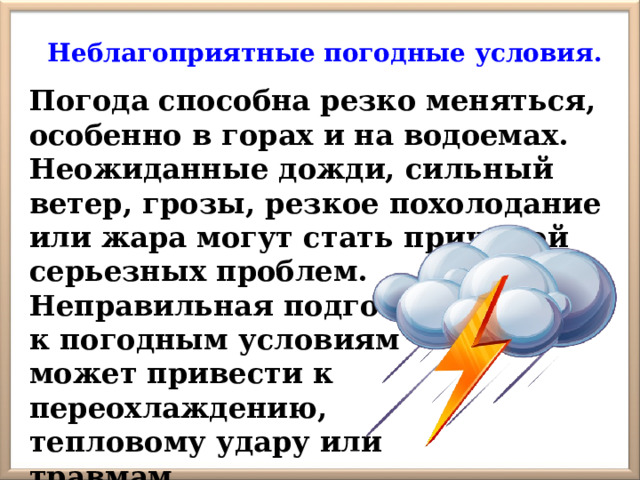Неблагоприятные погодные условия. Погода способна резко меняться, особенно в горах и на водоемах. Неожиданные дожди, сильный ветер, грозы, резкое похолодание или жара могут стать причиной серьезных проблем. Неправильная подготовка к погодным условиям может привести к переохлаждению, тепловому удару или травмам. 