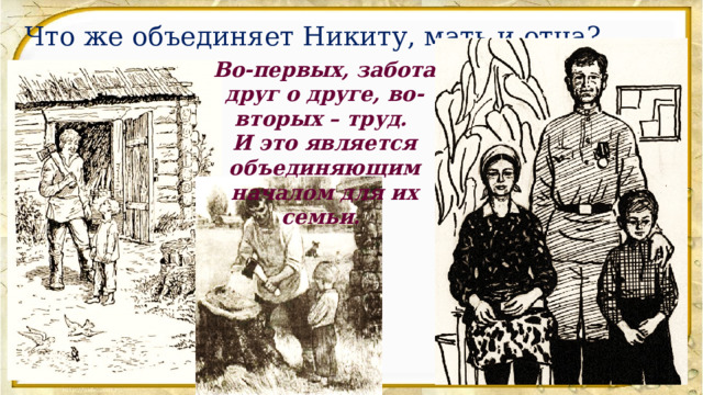 Что же объединяет Никиту, мать и отца? Во-первых, забота друг о друге, во-вторых – труд. И это является объединяющим началом для их семьи. 