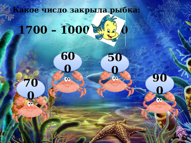 Какое число закрыла рыбка: 1700 – 1000 = 700 600 500 900 700 
