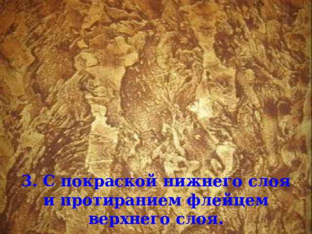 3. С покраской нижнего слоя и протиранием флейцем верхнего слоя. 