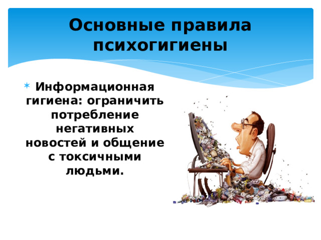Основные правила психогигиены Информационная гигиена: ограничить потребление негативных новостей и общение с токсичными людьми. 