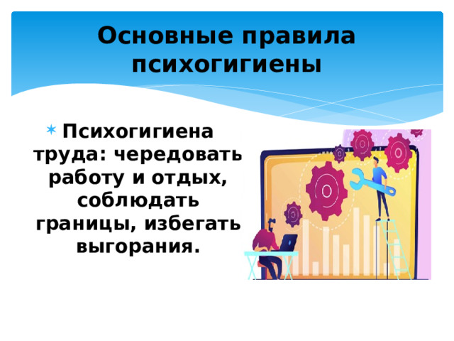 Основные правила психогигиены Психогигиена труда: чередовать работу и отдых, соблюдать границы, избегать выгорания. 