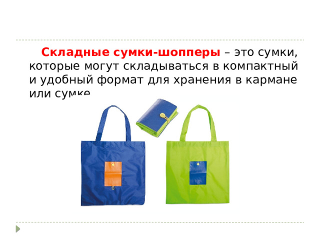  Складные сумки-шопперы  – это сумки, которые могут складываться в компактный и удобный формат для хранения в кармане или сумке. 