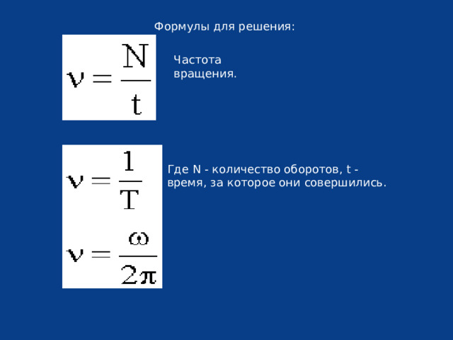 Формулы для решения: Частота вращения. Где N - количество оборотов, t - время, за которое они совершились. 