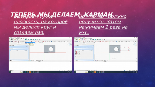 Теперь мы делаем карман . Выбираем ту же плоскость, на которой мы делали круг и создаем паз. Вот так вот должно получится. Затем нажимаем 2 раза на ESC. 