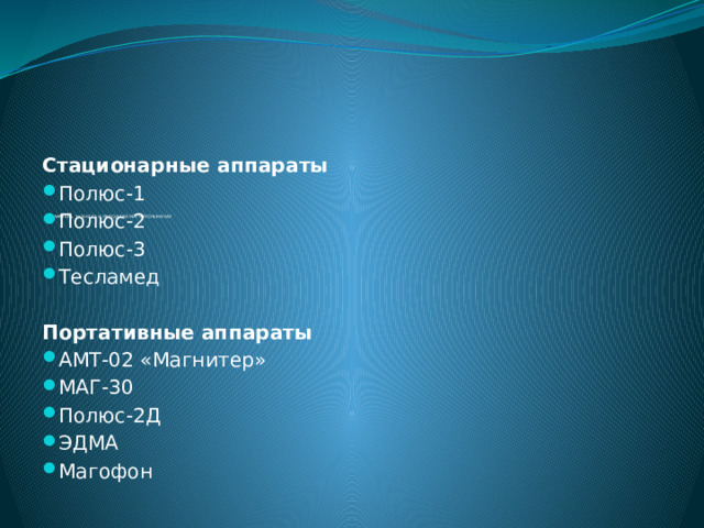Стационарные аппараты Полюс-1 Полюс-2 Полюс-3 Тесламед  Портативные аппараты АМТ-02 «Магнитер» МАГ-30 Полюс-2Д ЭДМА Магофон АППАРАТУРА. ТЕХНИКА И МЕТОДИКА МАГНИТОТЕРАПИИ    