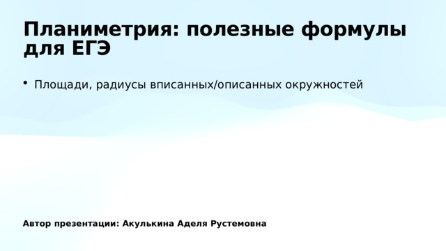 Планиметрия: полезные формулы для ЕГЭ Площади, радиусы вписанных/описанных окружностей Автор презентации: Акулькина Аделя Рустемовна 