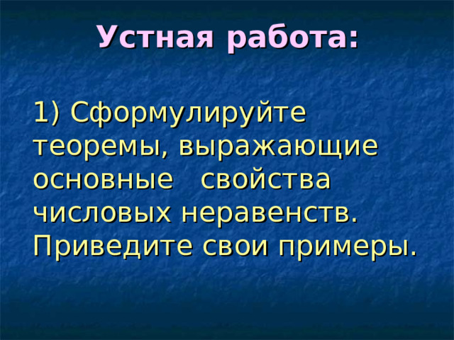 Устная работа:  1) Сформулируйте теоремы, выражающие основные свойства числовых неравенств. Приведите свои примеры. 