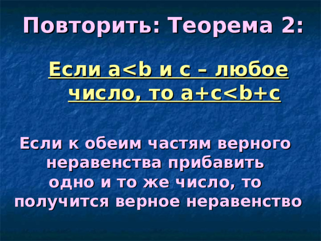 Повторить: Теорема 2: Если a Если к обеим частям верного неравенства прибавить одно и то же число, то получится верное неравенство 