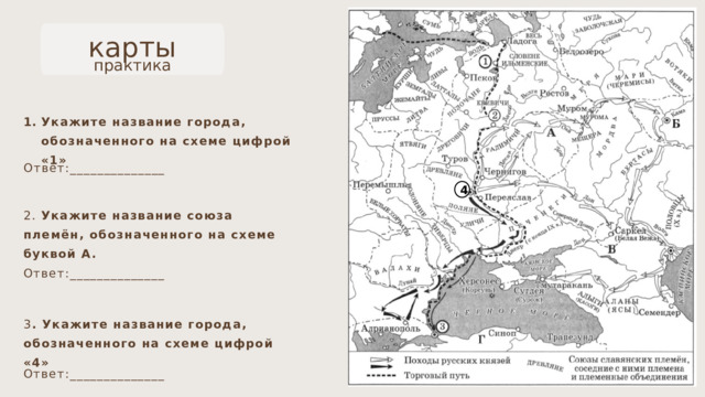 карты практика Укажите название города, обозначенного на схеме цифрой «1» Ответ:______________ 4 2. Укажите название союза племён, обозначенного на схеме буквой А. Ответ:______________ 3 . Укажите название города, обозначенного на схеме цифрой «4» Ответ:______________ 