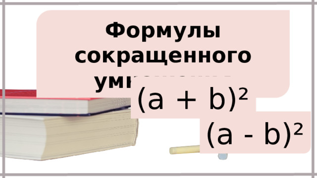 Формулы сокращенного умножения (a + b)² (a - b)² 
