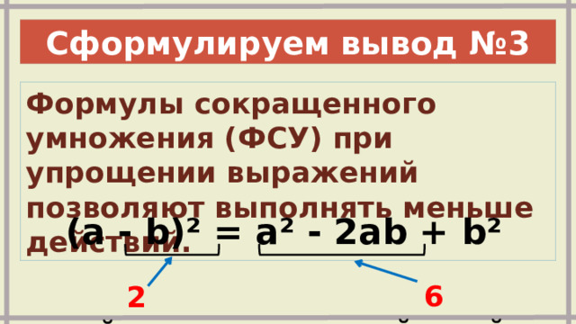 Сформулируем вывод №3 Формулы сокращенного умножения (ФСУ) при упрощении выражений позволяют выполнять меньше действий.   (a - b)² = a² - 2ab + b² 6 действий 2 действия 