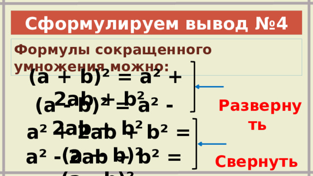 Сформулируем вывод №4 Формулы сокращенного умножения можно:   (a + b)² = a² + 2ab + b²  Развернуть   (a - b)² = a² - 2ab + b²  a² + 2ab + b² = (a + b)²  Свернуть   a² - 2ab + b² = (a - b)² 