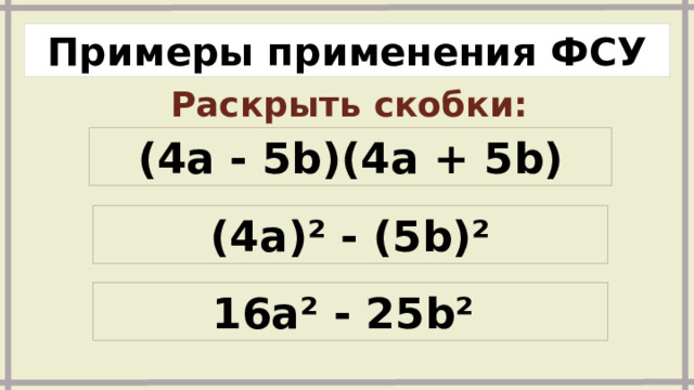 Примеры применения ФСУ Раскрыть скобки: (4a - 5b)(4a + 5b) (4a)² - (5b)² 16a² - 25b² 