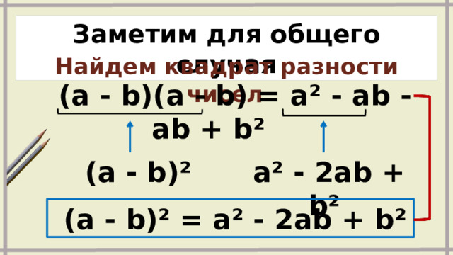 Заметим для общего случая Найдем квадрат разности чисел   (a - b)(a - b) = a² - ab - ab + b²   (a - b)²  a² - 2ab + b²  (a - b)² = a² - 2ab + b² 