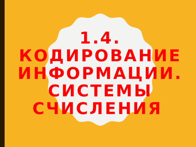 1.4. Кодирование информации. Системы счисления 
