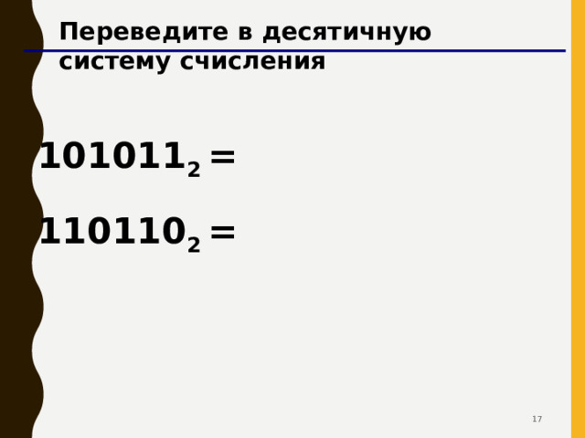 Переведите в десятичную систему счисления 101011 2 = 110110 2 =   